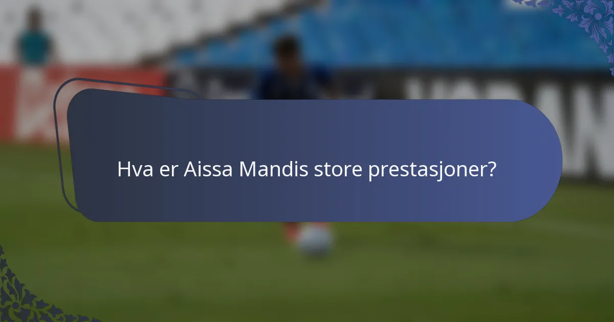 Hva er Aissa Mandis store prestasjoner?