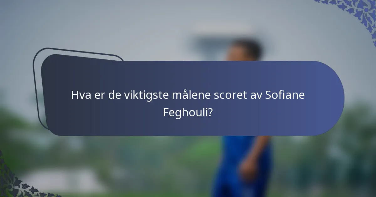 Hva er de viktigste målene scoret av Sofiane Feghouli?