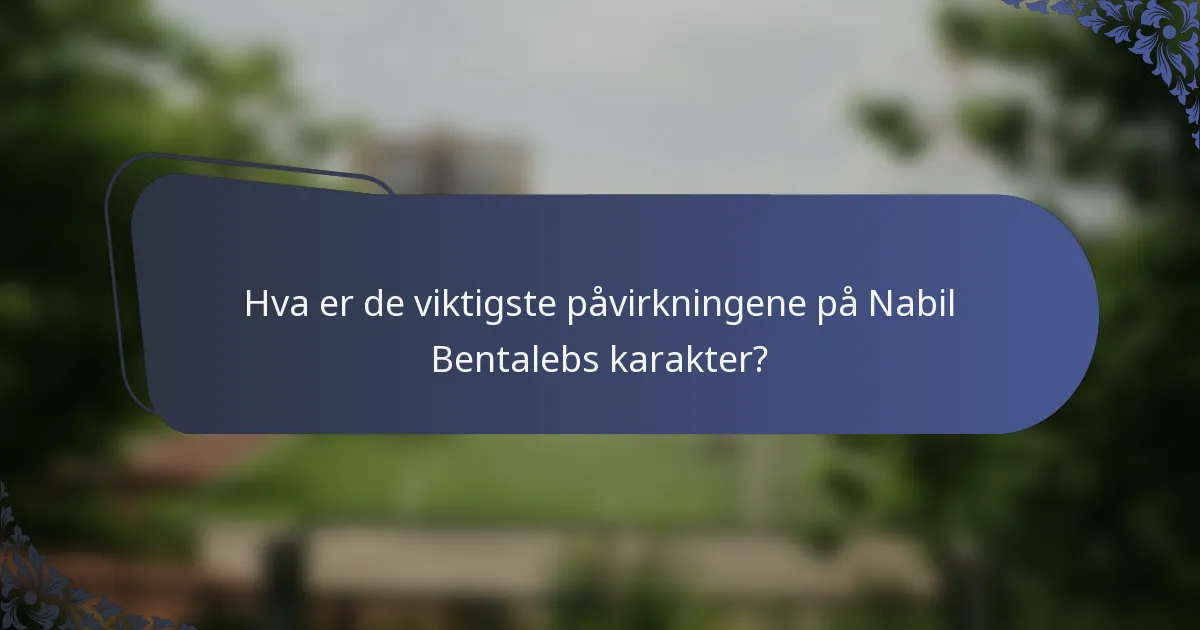 Hva er de viktigste påvirkningene på Nabil Bentalebs karakter?