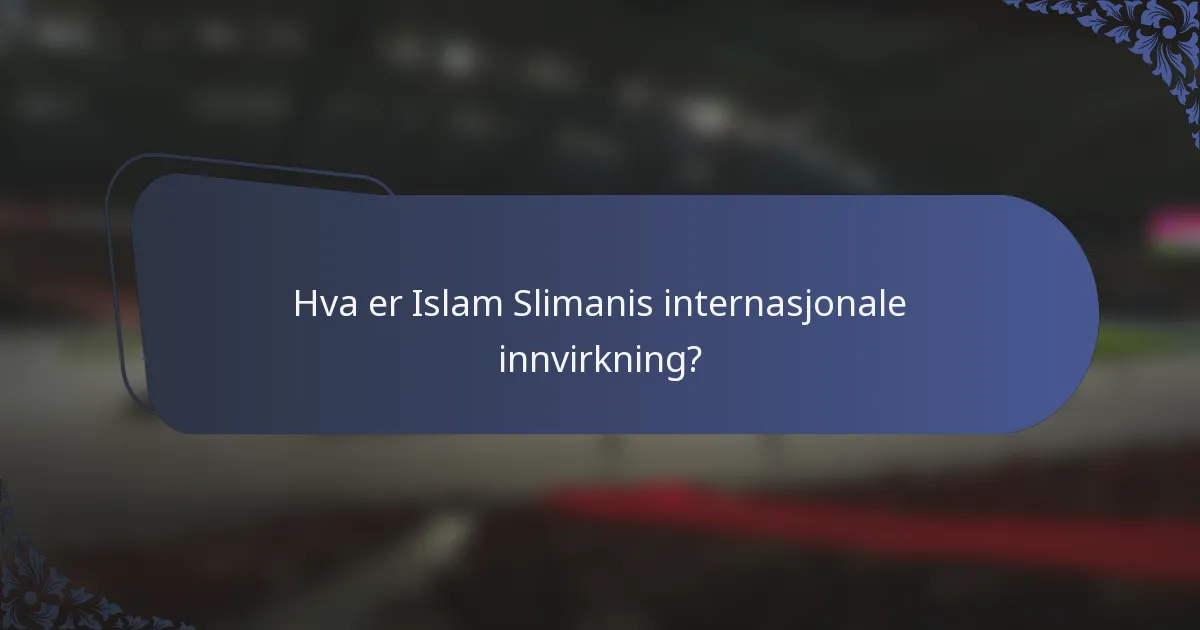 Hva er Islam Slimanis internasjonale innvirkning?