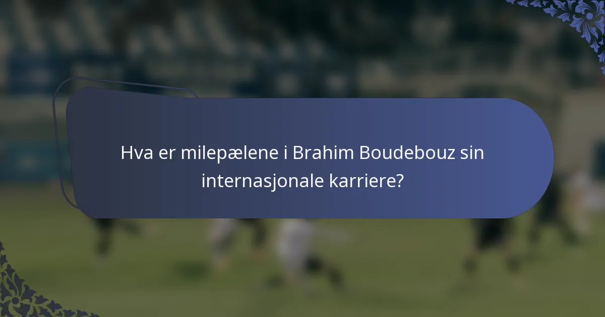 Hva er milepælene i Brahim Boudebouz sin internasjonale karriere?