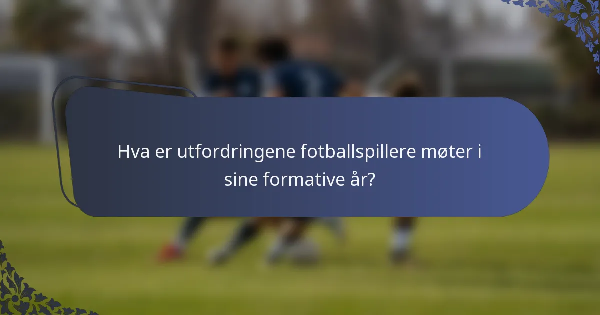 Hva er utfordringene fotballspillere møter i sine formative år?