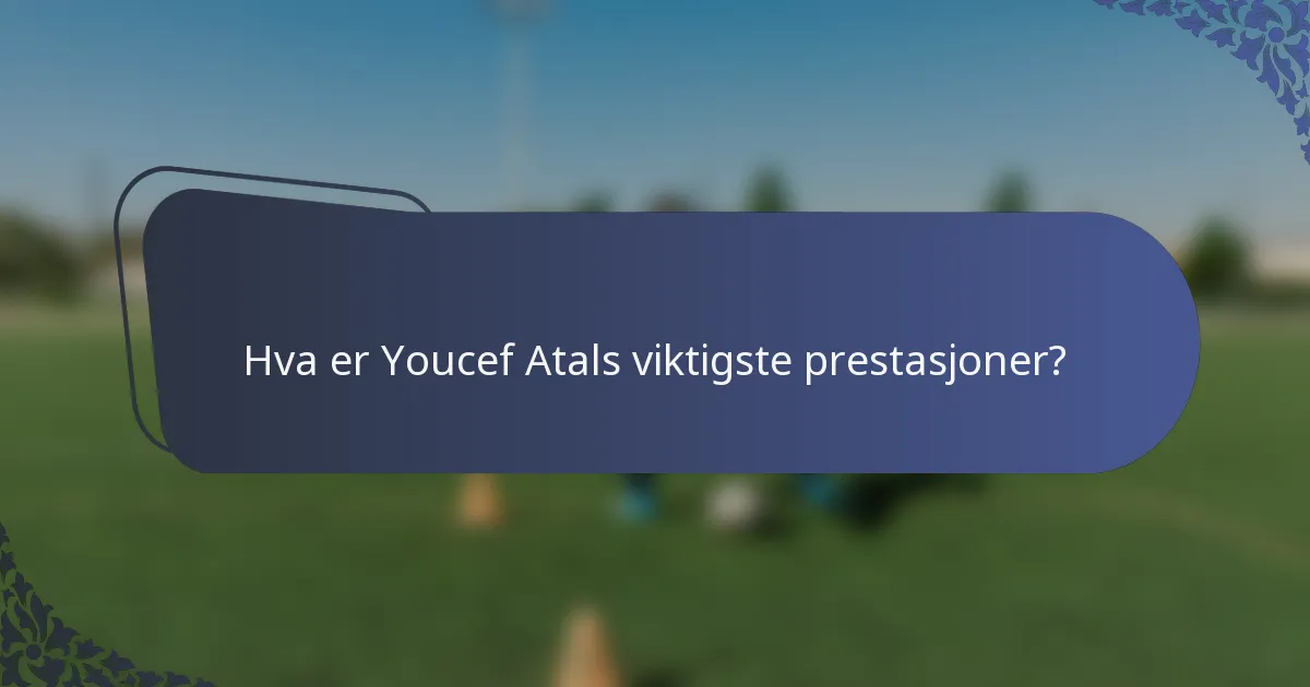 Hva er Youcef Atals viktigste prestasjoner?