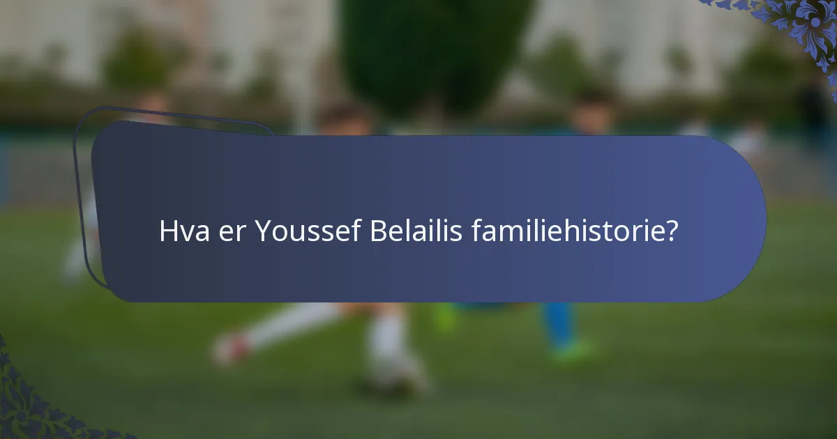 Hva er Youssef Belailis familiehistorie?