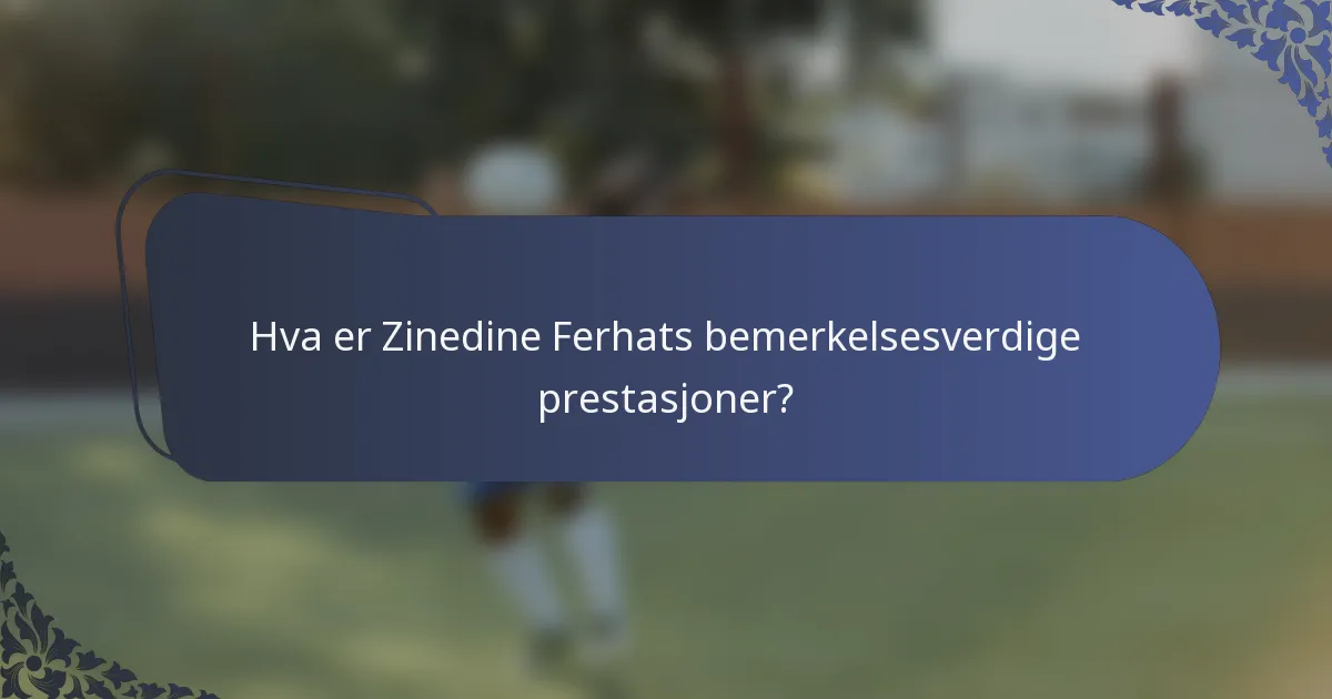 Hva er Zinedine Ferhats bemerkelsesverdige prestasjoner?