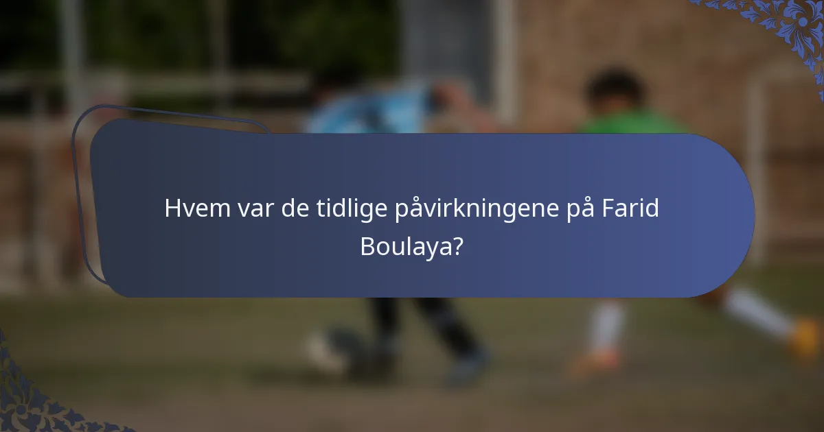 Hvem var de tidlige påvirkningene på Farid Boulaya?