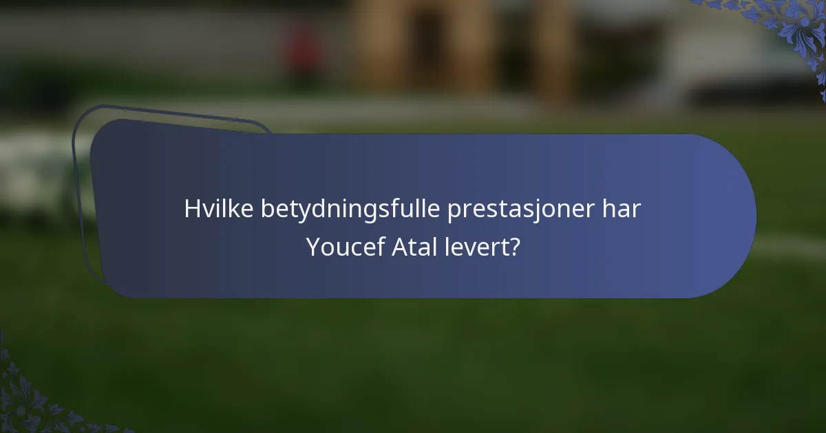 Hvilke betydningsfulle prestasjoner har Youcef Atal levert?