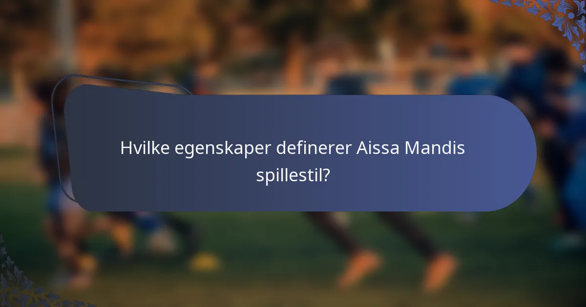Hvilke egenskaper definerer Aissa Mandis spillestil?