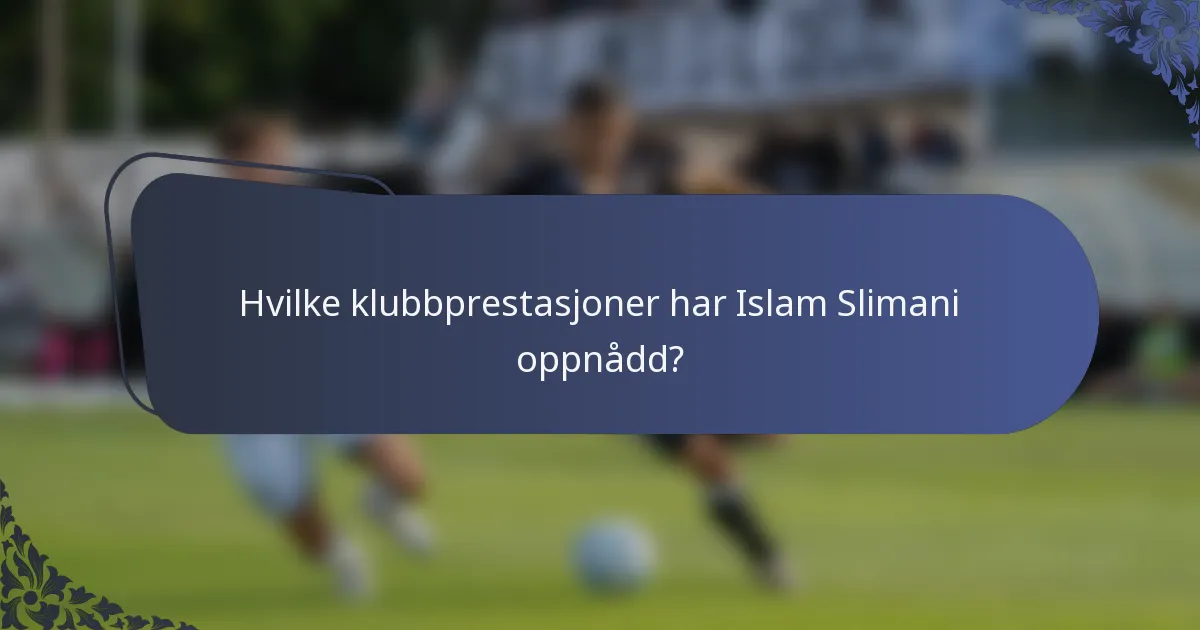 Hvilke klubbprestasjoner har Islam Slimani oppnådd?