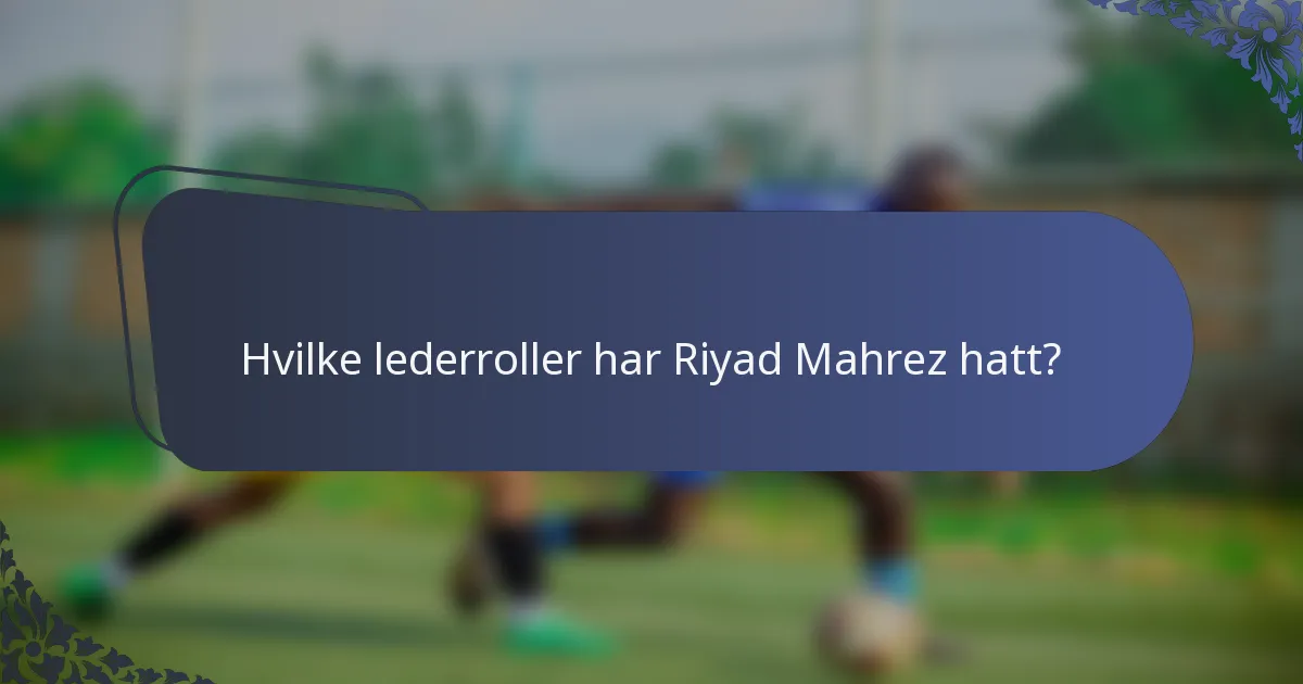 Hvilke lederroller har Riyad Mahrez hatt?