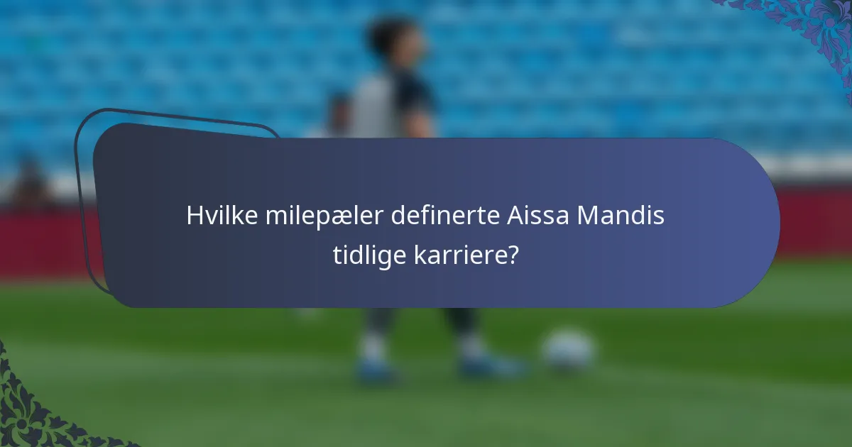 Hvilke milepæler definerte Aissa Mandis tidlige karriere?