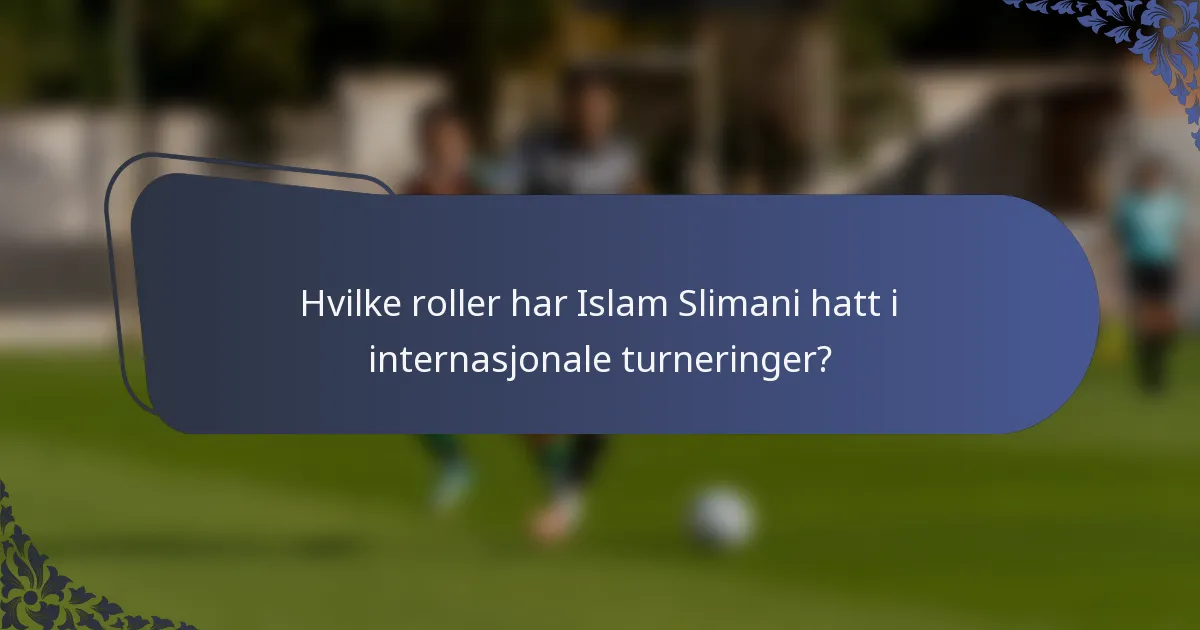Hvilke roller har Islam Slimani hatt i internasjonale turneringer?