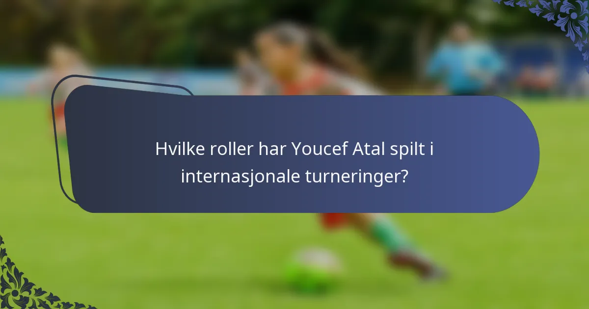 Hvilke roller har Youcef Atal spilt i internasjonale turneringer?