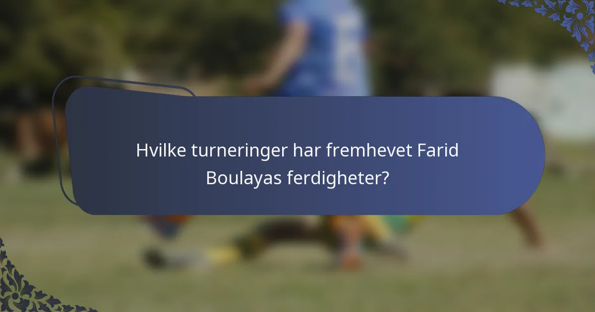 Hvilke turneringer har fremhevet Farid Boulayas ferdigheter?