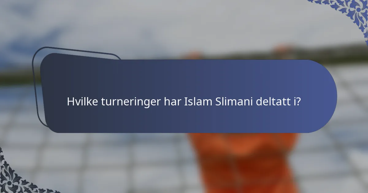 Hvilke turneringer har Islam Slimani deltatt i?