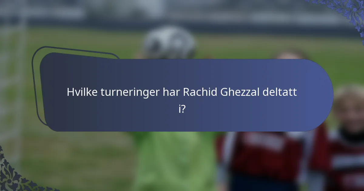 Hvilke turneringer har Rachid Ghezzal deltatt i?