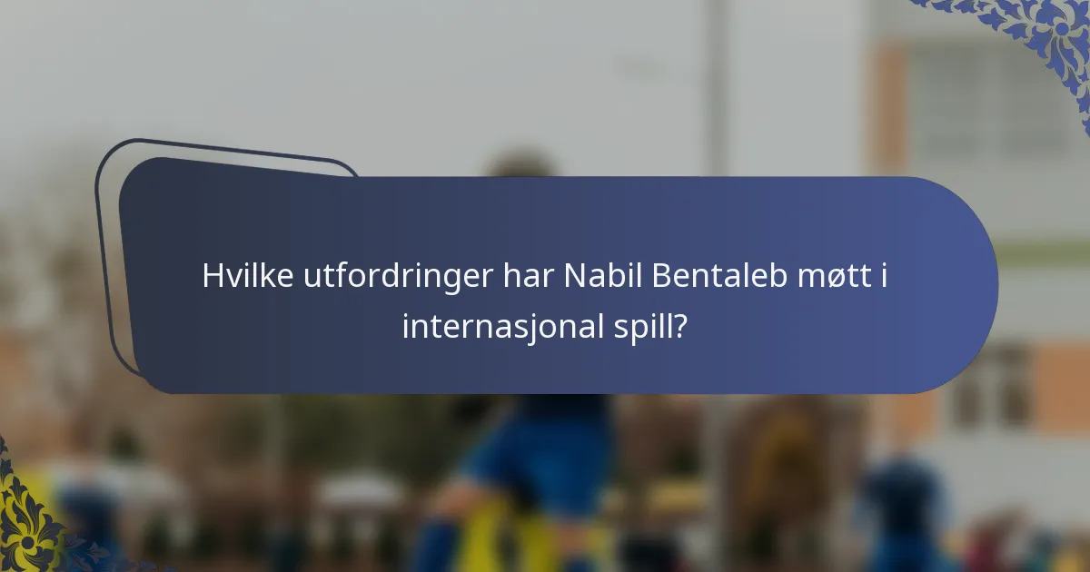 Hvilke utfordringer har Nabil Bentaleb møtt i internasjonal spill?