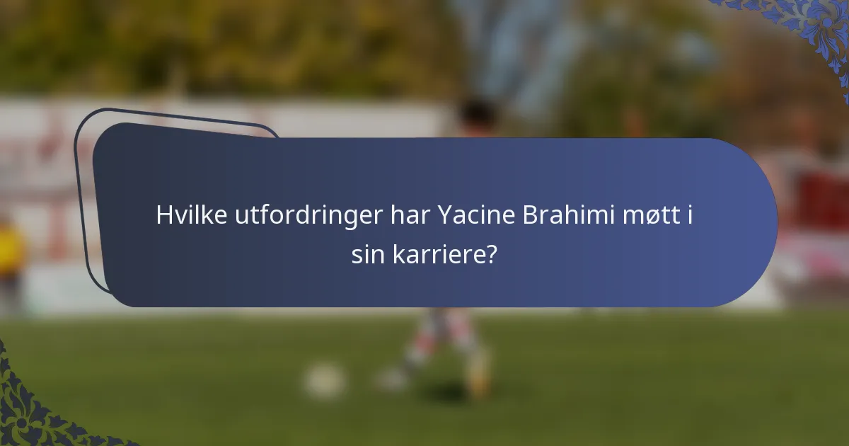 Hvilke utfordringer har Yacine Brahimi møtt i sin karriere?