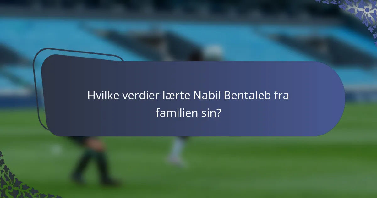 Hvilke verdier lærte Nabil Bentaleb fra familien sin?