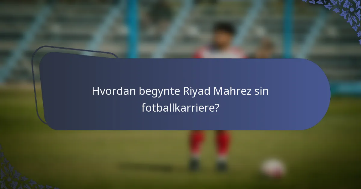 Hvordan begynte Riyad Mahrez sin fotballkarriere?