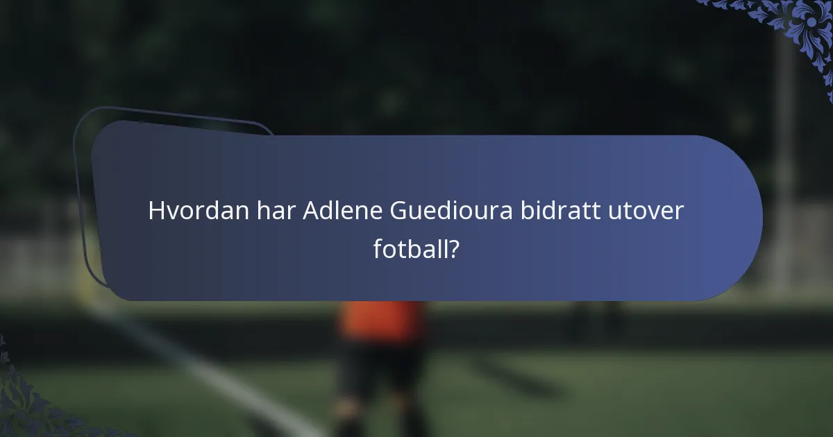 Hvordan har Adlene Guedioura bidratt utover fotball?