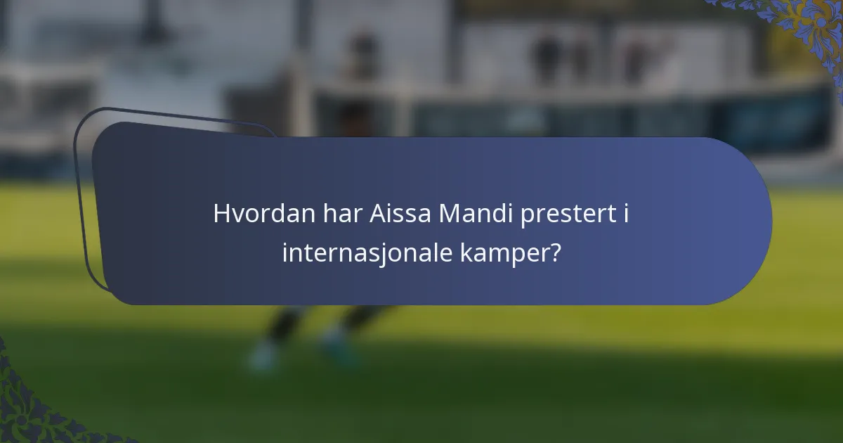 Hvordan har Aissa Mandi prestert i internasjonale kamper?