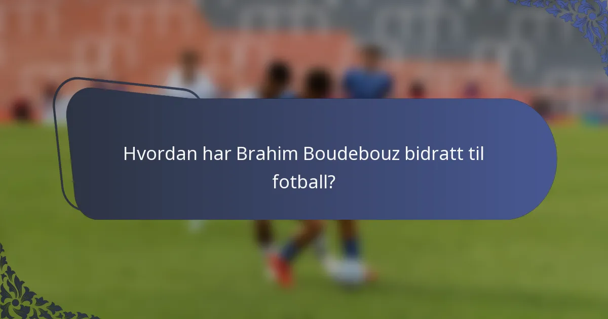 Hvordan har Brahim Boudebouz bidratt til fotball?