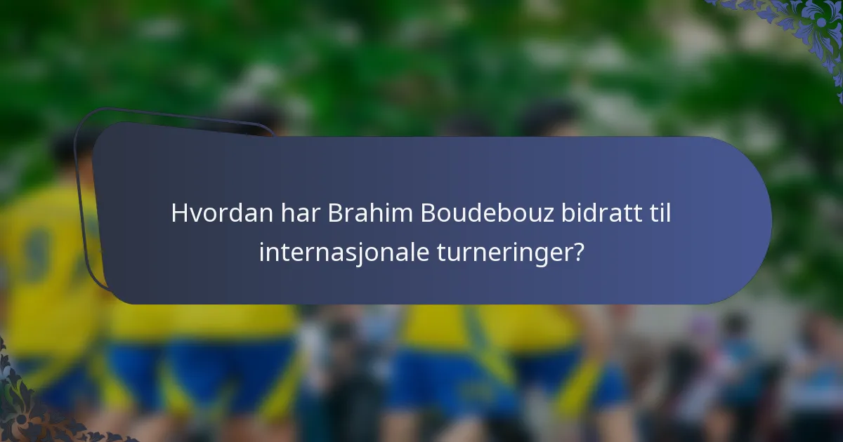 Hvordan har Brahim Boudebouz bidratt til internasjonale turneringer?
