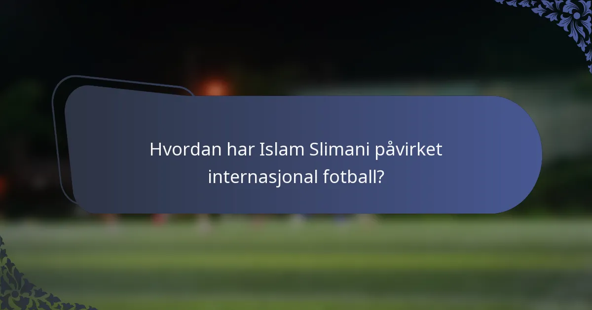Hvordan har Islam Slimani påvirket internasjonal fotball?