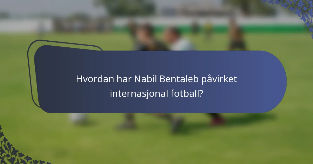 Hvordan har Nabil Bentaleb påvirket internasjonal fotball?