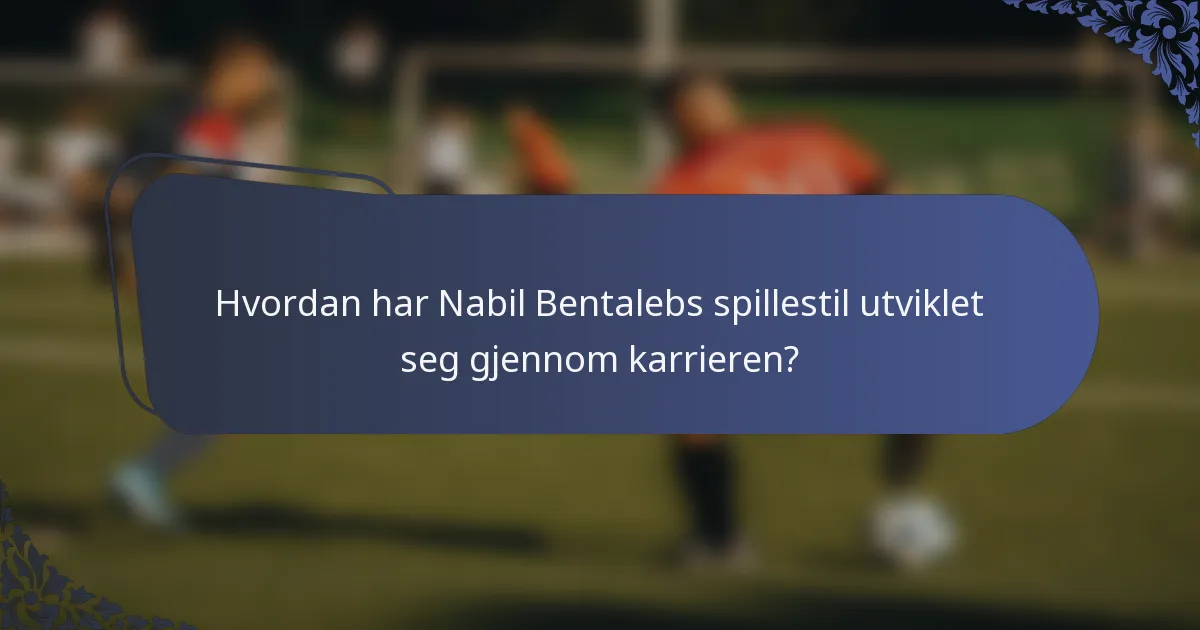 Hvordan har Nabil Bentalebs spillestil utviklet seg gjennom karrieren?