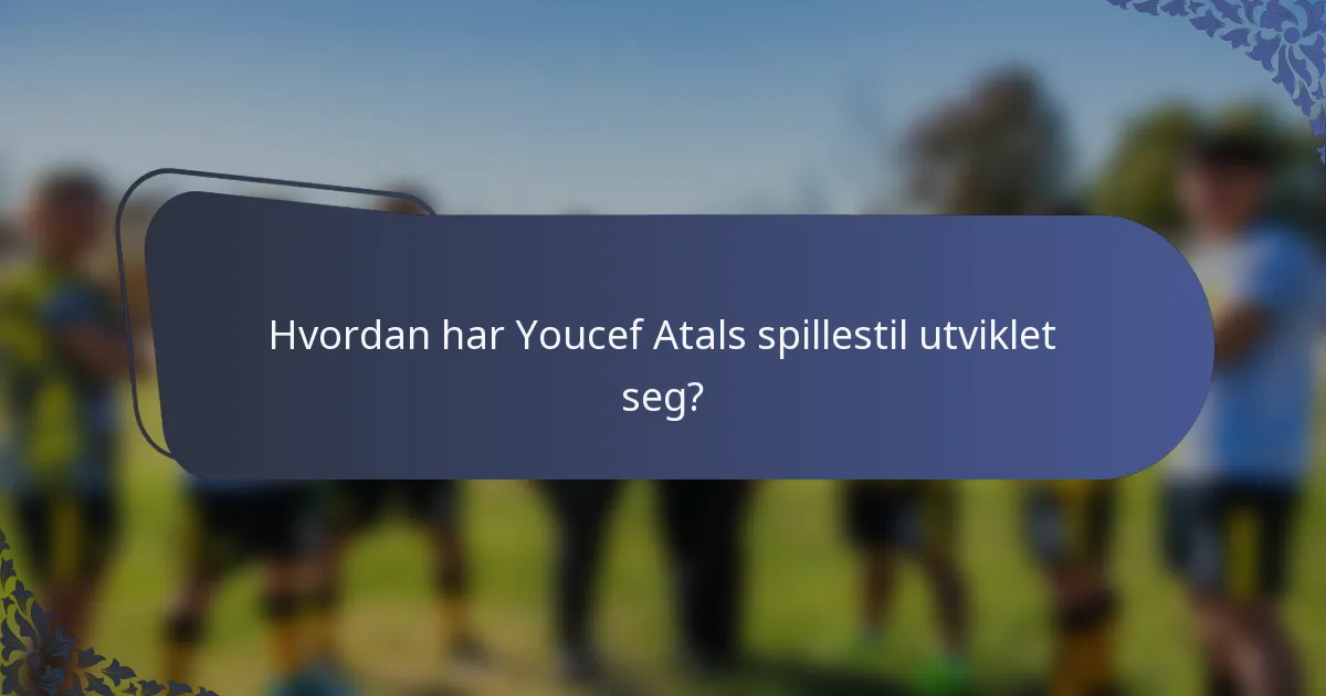 Hvordan har Youcef Atals spillestil utviklet seg?