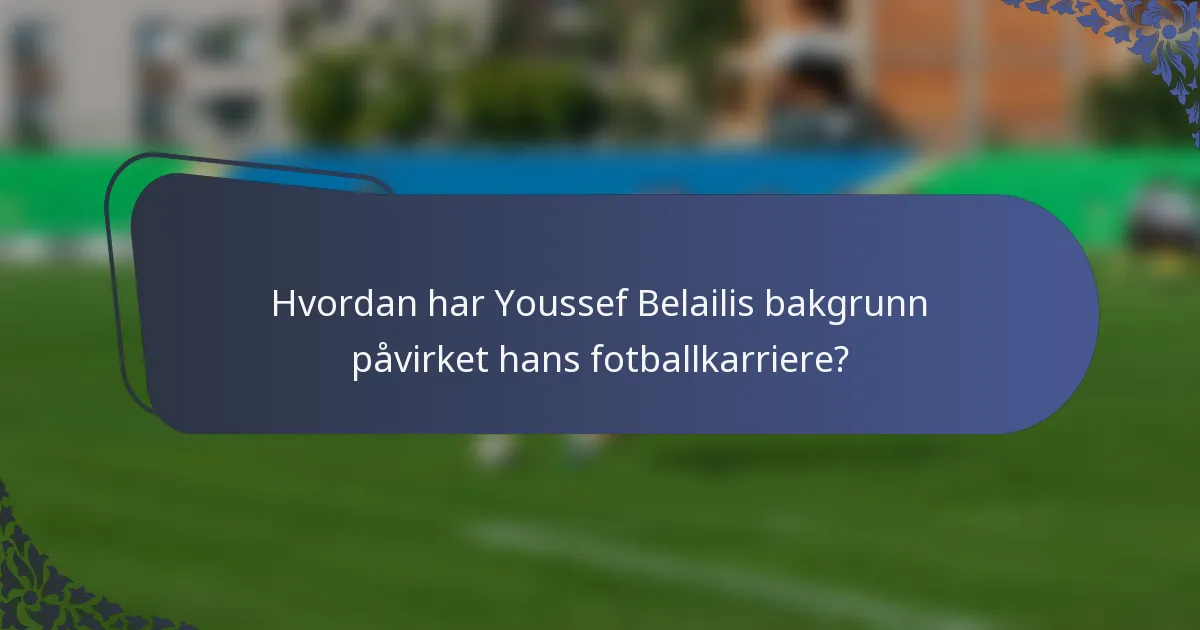 Hvordan har Youssef Belailis bakgrunn påvirket hans fotballkarriere?