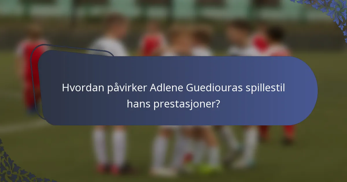 Hvordan påvirker Adlene Guediouras spillestil hans prestasjoner?