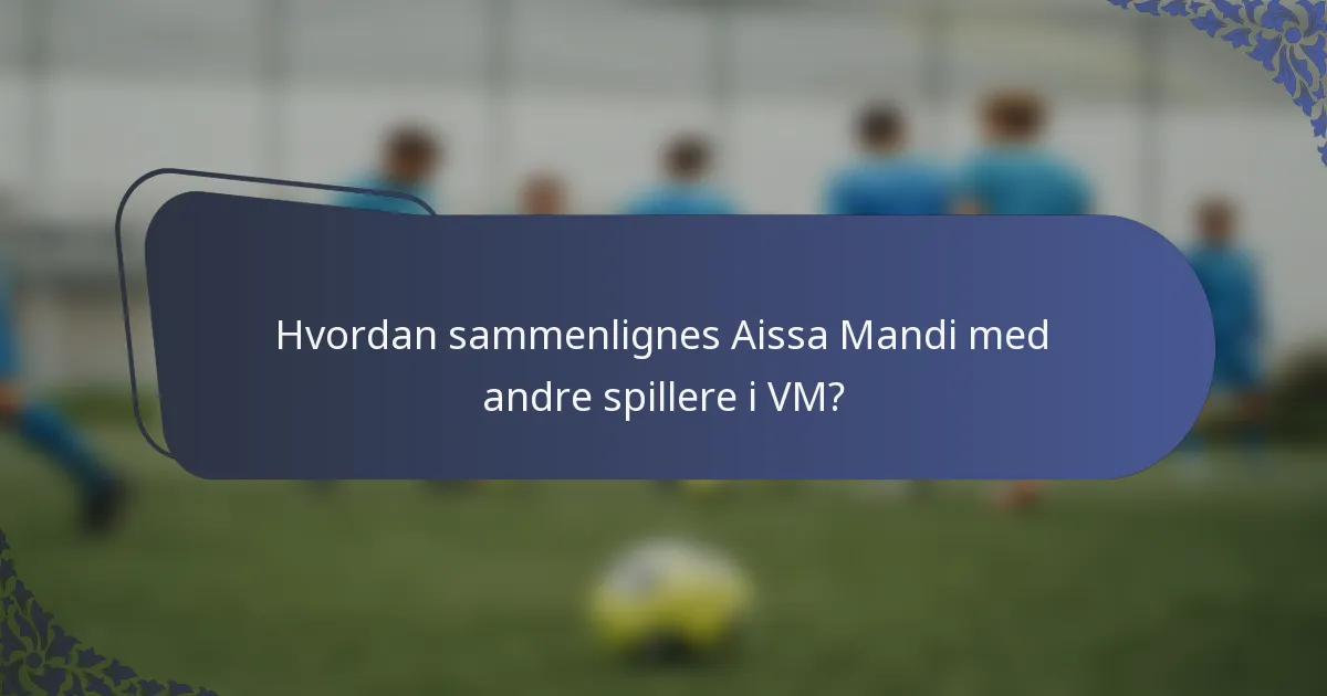 Hvordan sammenlignes Aissa Mandi med andre spillere i VM?