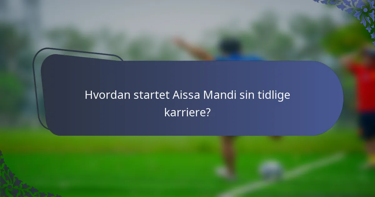 Hvordan startet Aissa Mandi sin tidlige karriere?