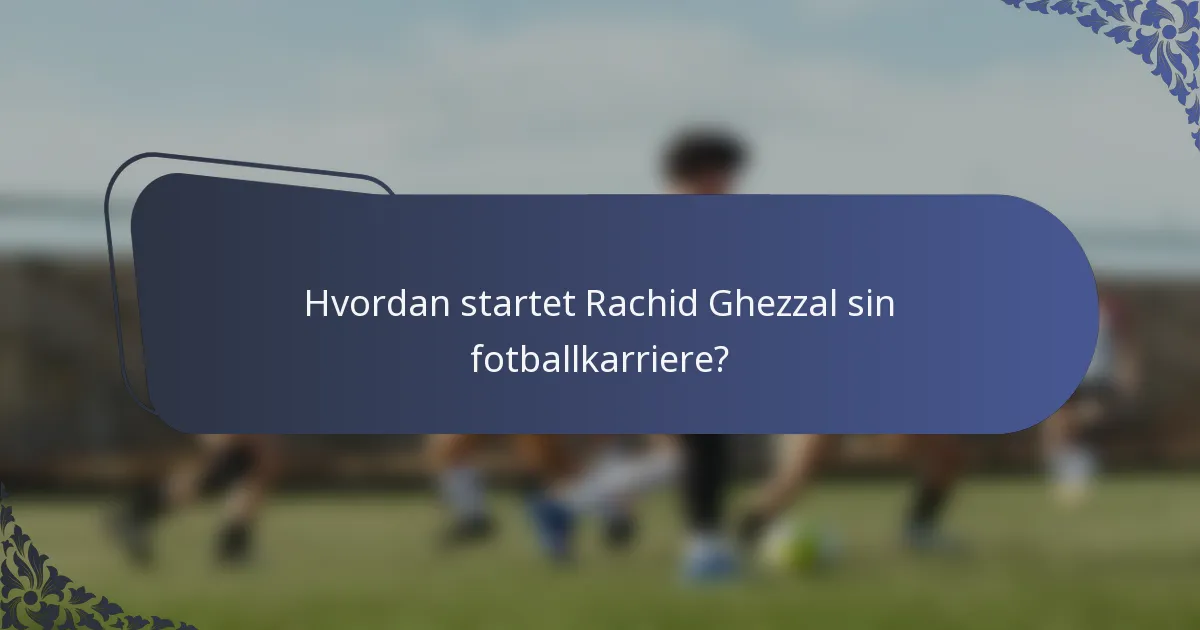 Hvordan startet Rachid Ghezzal sin fotballkarriere?