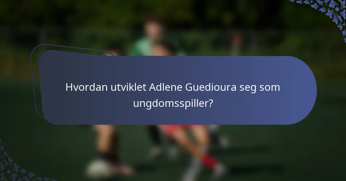 Hvordan utviklet Adlene Guedioura seg som ungdomsspiller?